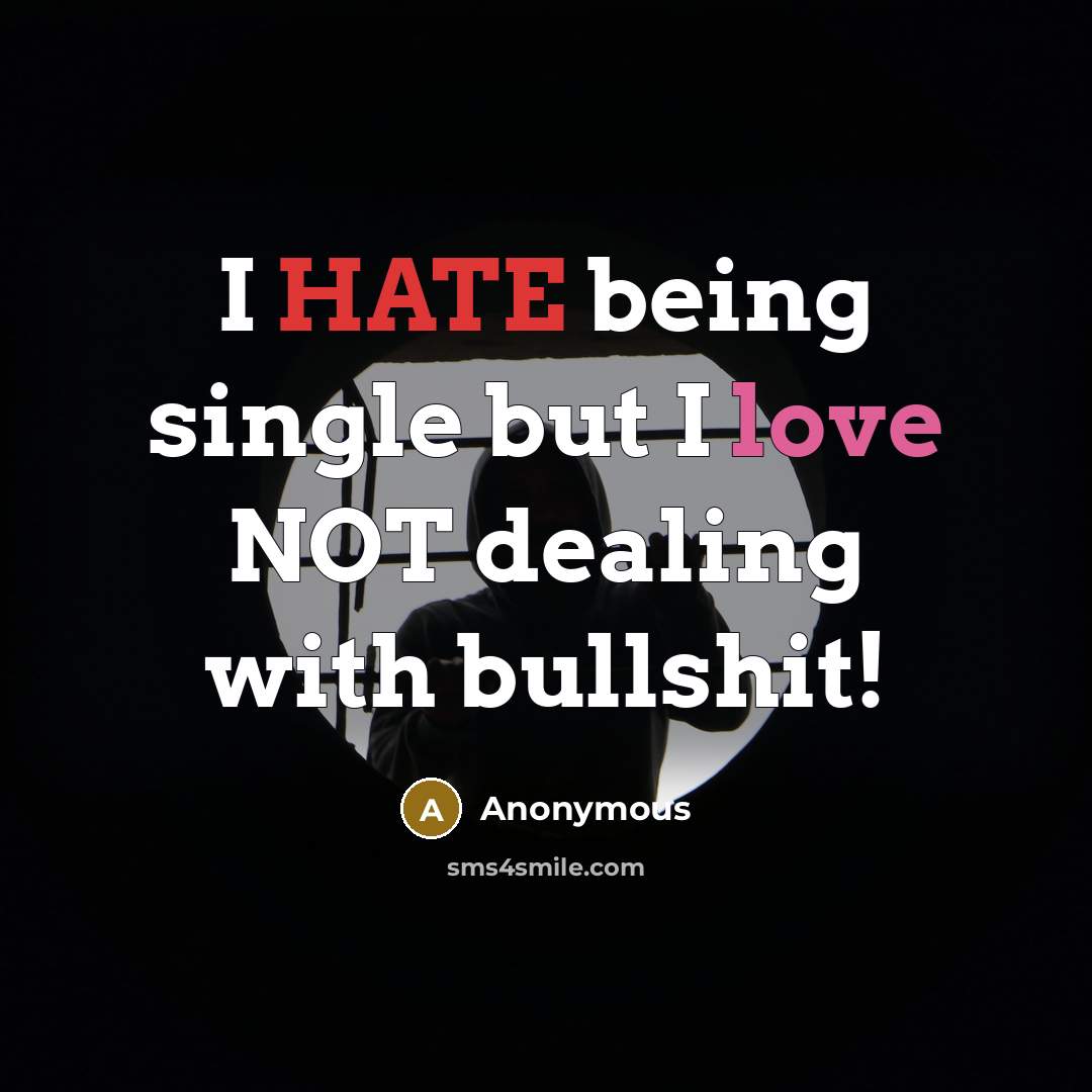 “I HATE being single but I love NOT dealing with bullshit!” quote by Anonymous