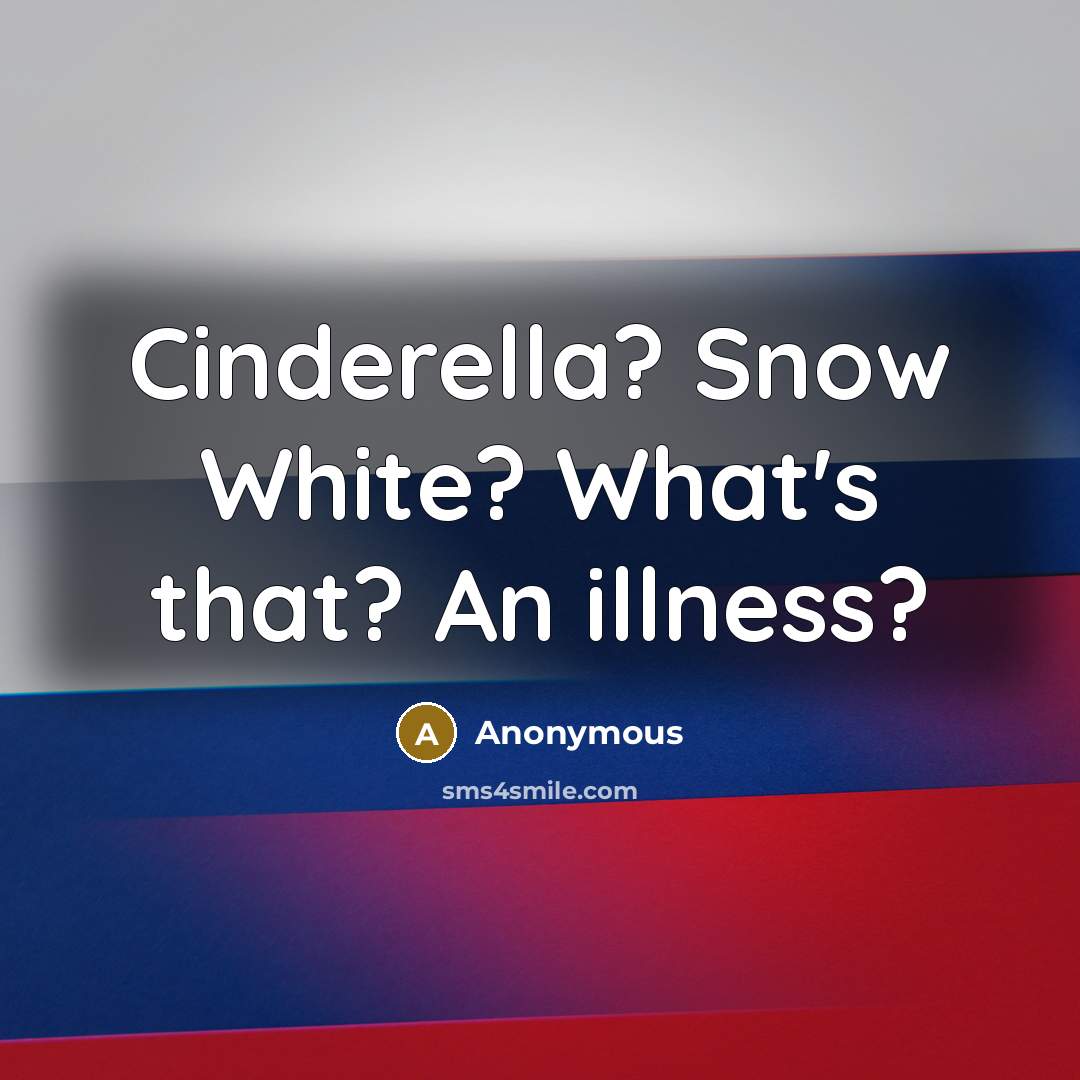 “Cinderella? Snow White? What's that? An illness?” quote by Anonymous