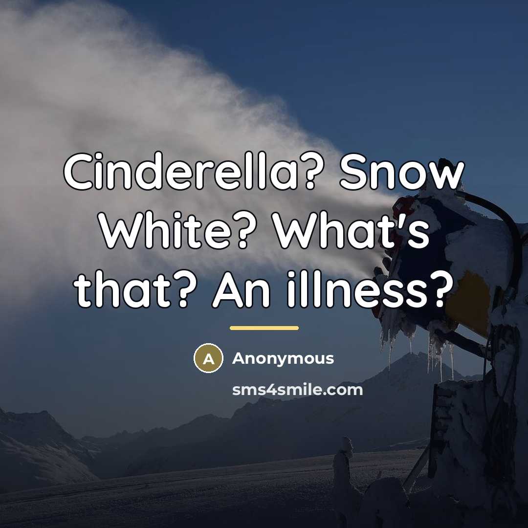“Cinderella? Snow White? What's that? An illness?…” quote by Anonymous