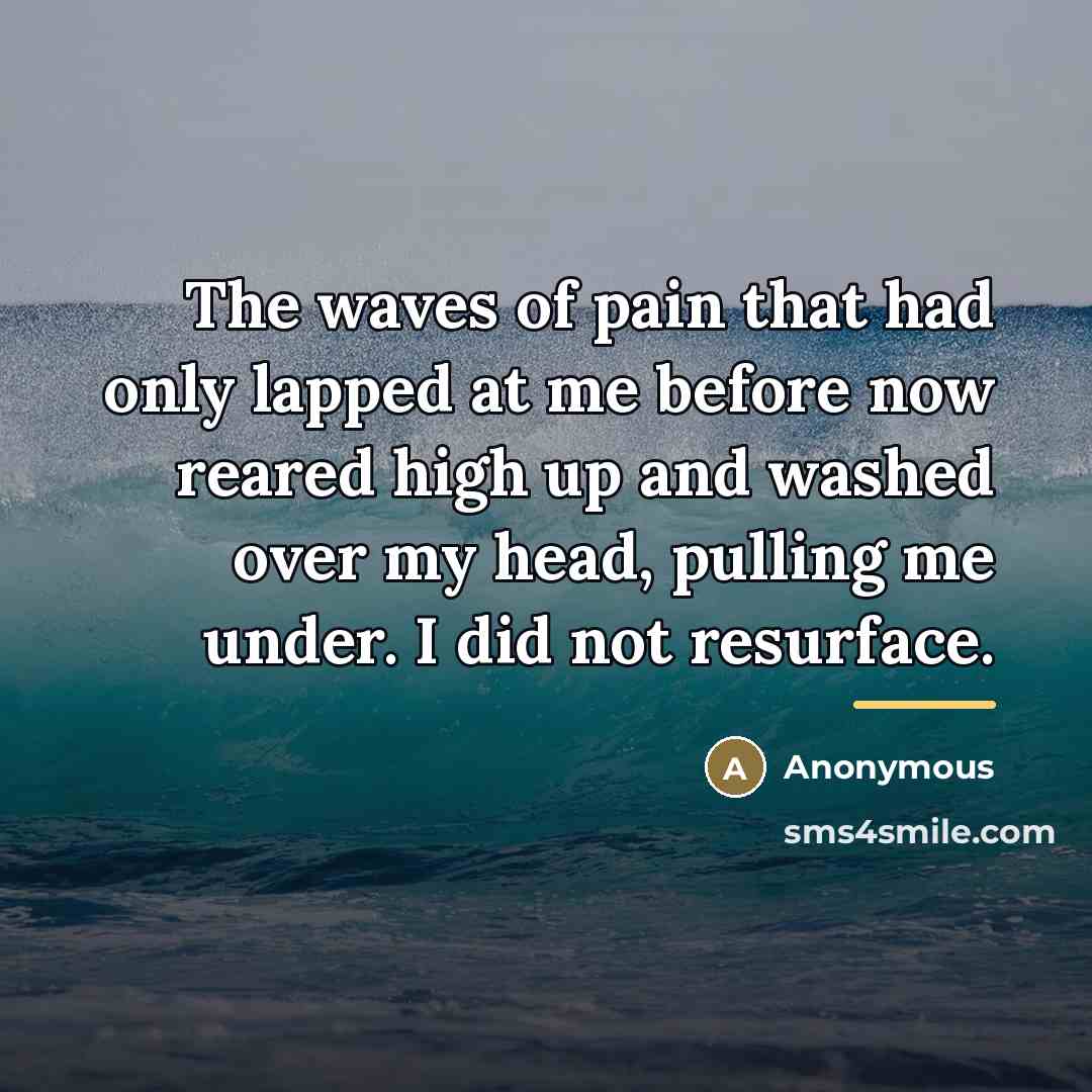 “The waves of pain that had only lapped at me…” quote by Anonymous