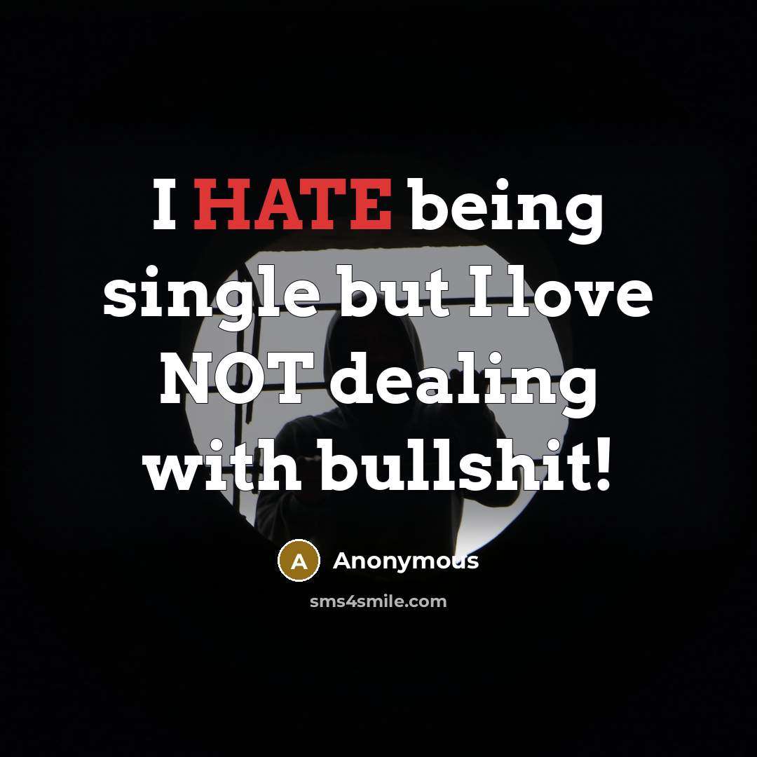 “I HATE being single but I love NOT dealing with bullshit!” quote by Anonymous