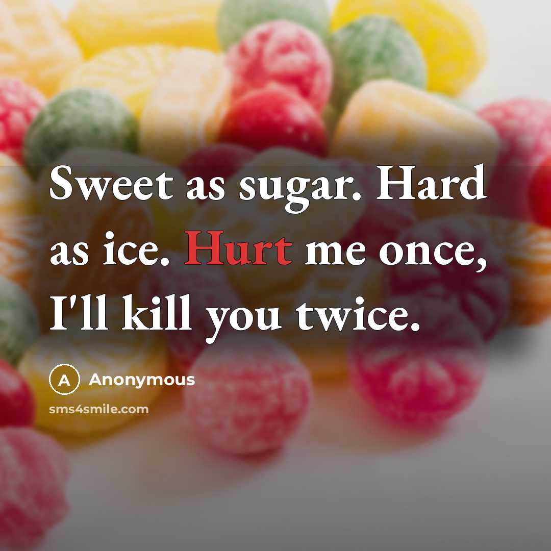 “Sweet as sugar. Hard as ice. Hurt me once, I'll…” quote by Anonymous