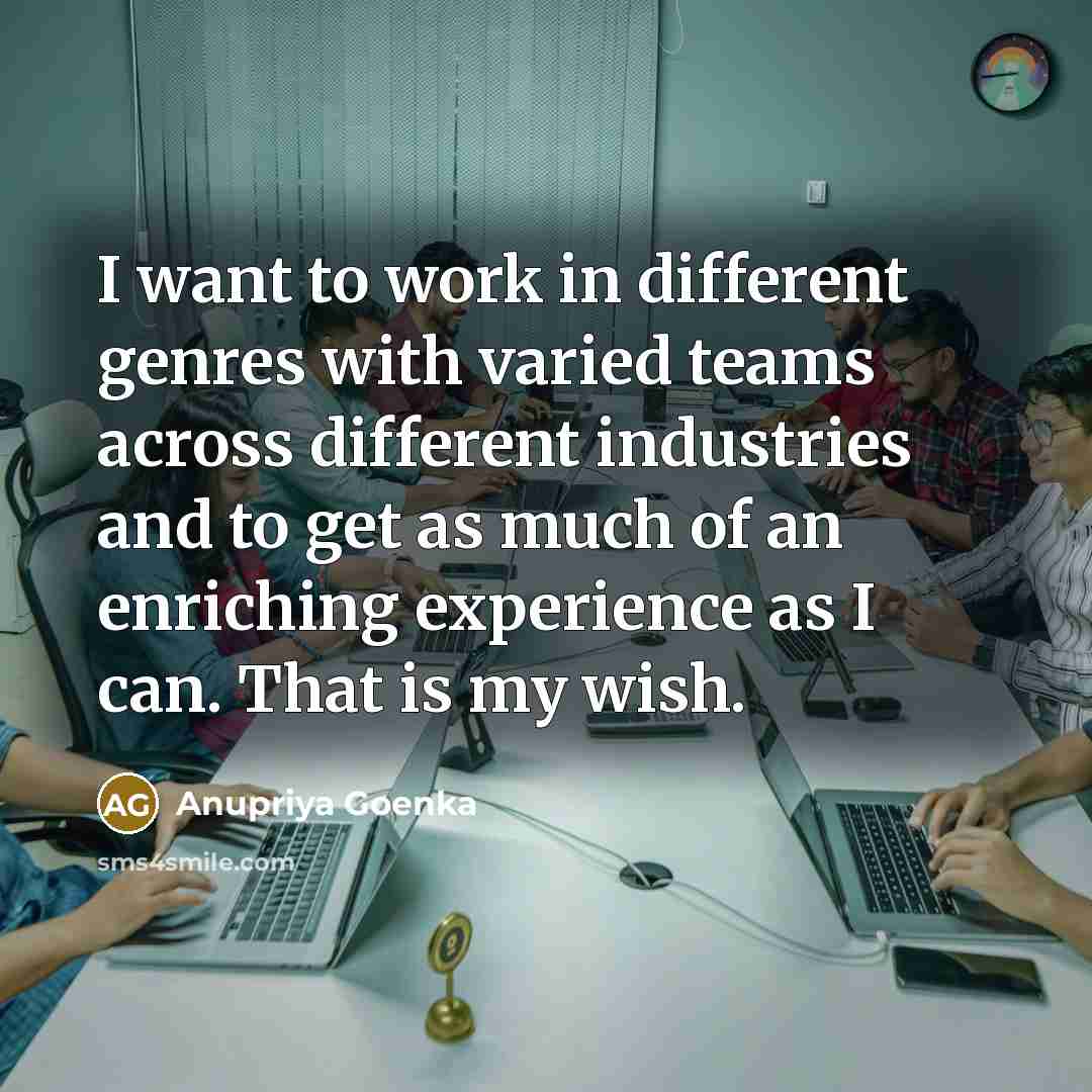 “I want to work in different genres with varied teams…” quote by Anupriya Goenka