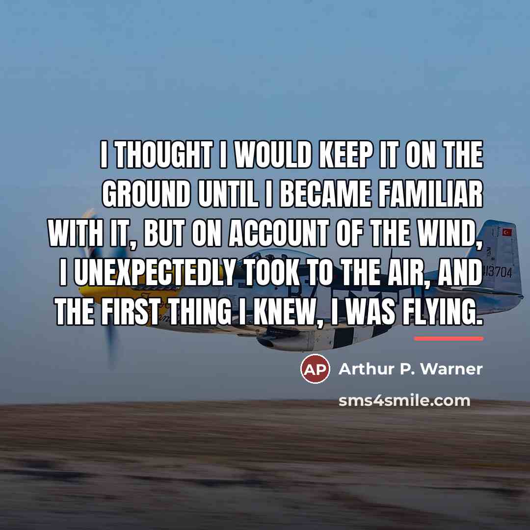 “I thought I would keep it on the ground until…” quote by Arthur P. Warner