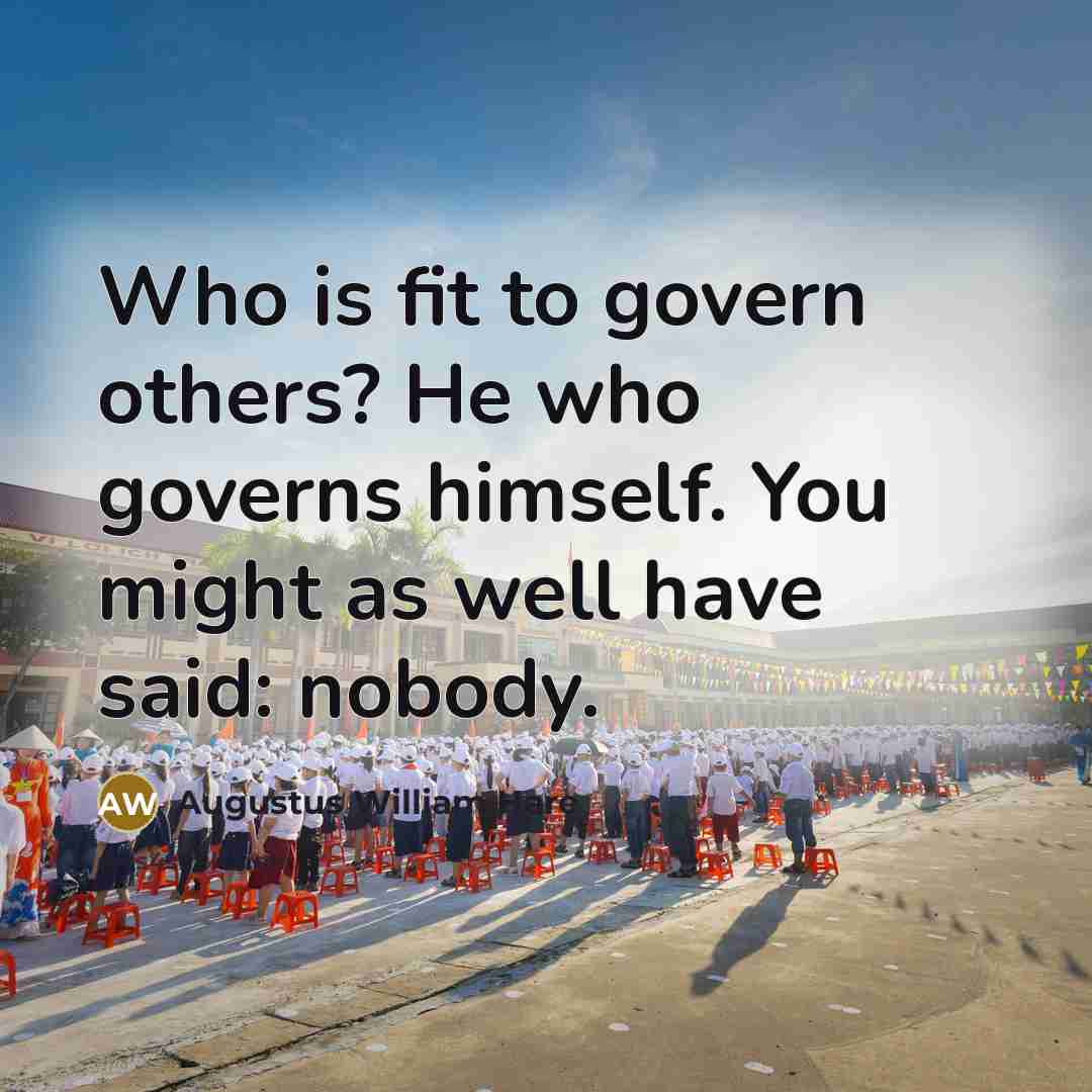 “Who is fit to govern others? He who governs himself.…” quote by Augustus William Hare