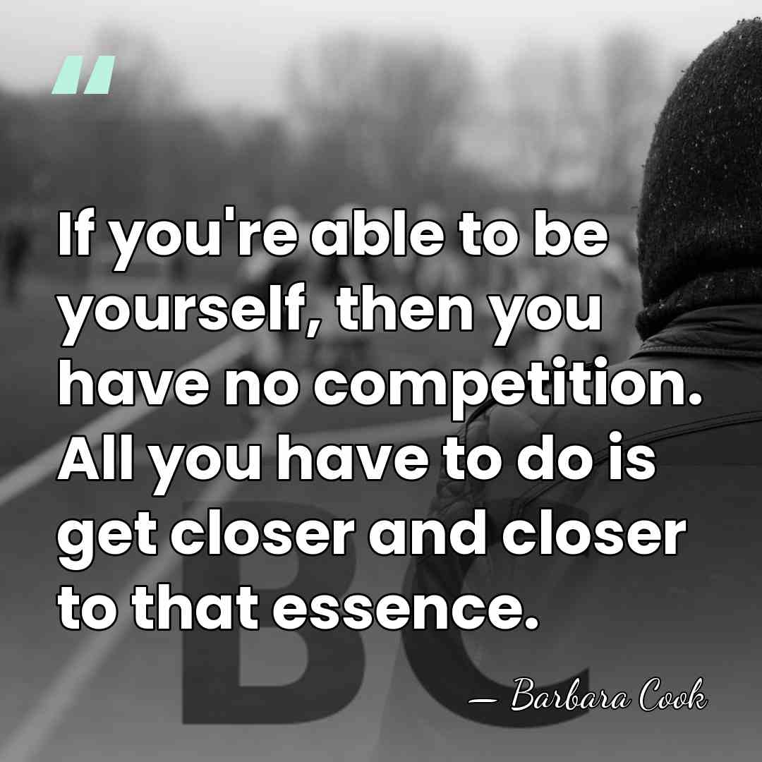 If you're able to be yourself, then you have no competition. All&hellip; - Barbara Cook