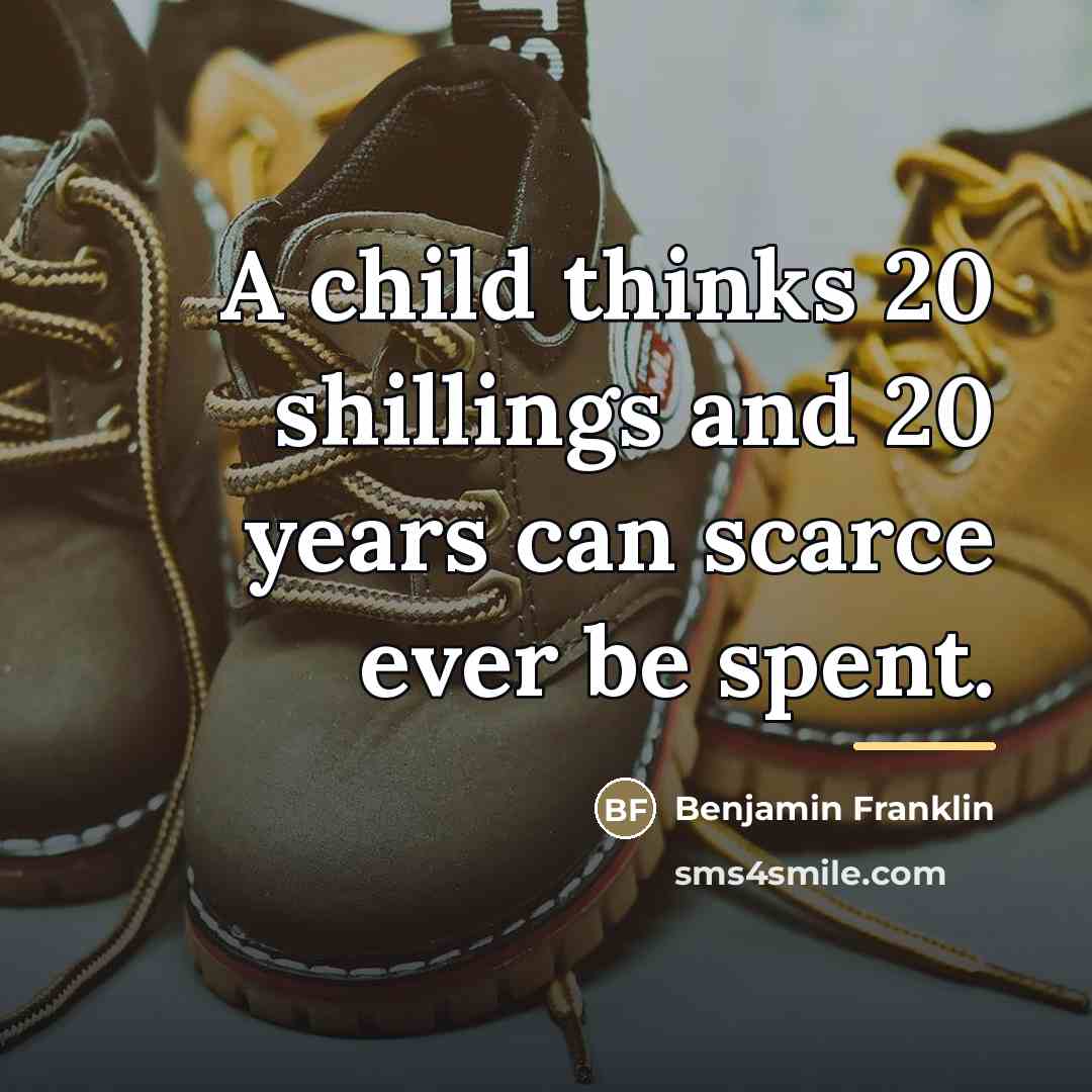 “A child thinks 20 shillings and 20 years can scarce…” quote by Benjamin Franklin
