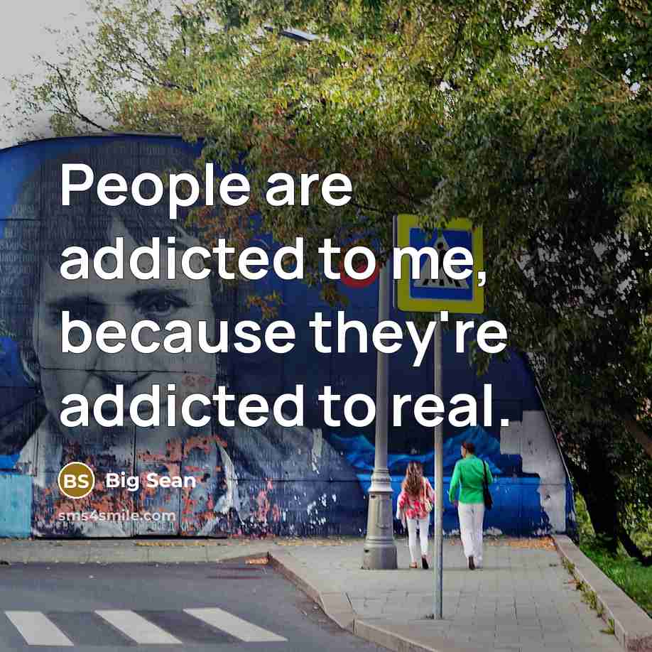 “People are addicted to me, because they're addicted to real.” quote by Big Sean
