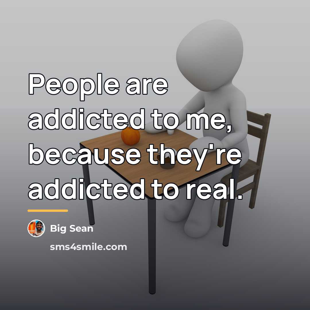 “People are addicted to me, because they're addicted to real.…” quote by Big Sean