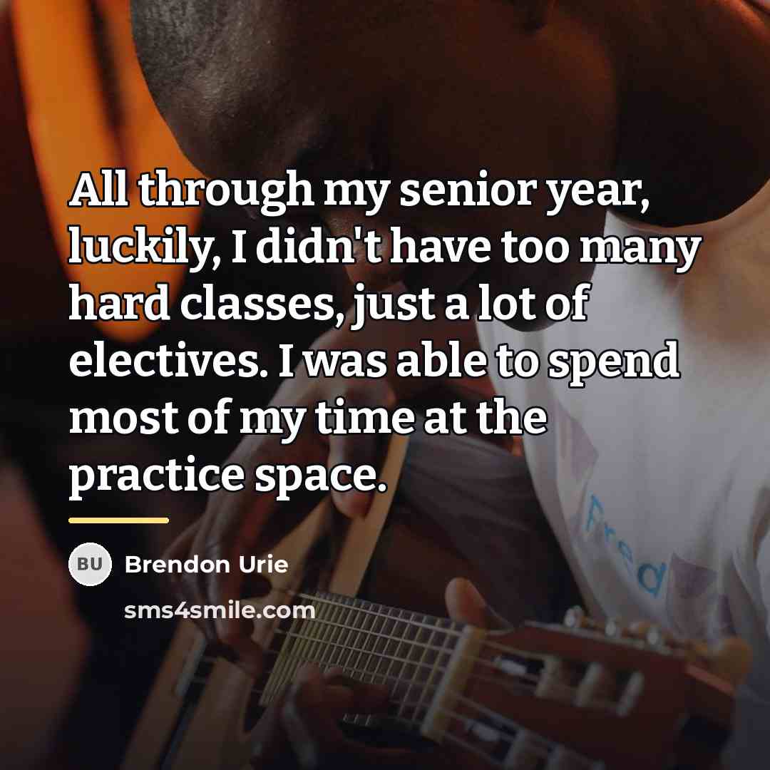 “All through my senior year, luckily, I didn't have too…” quote by Brendon Urie