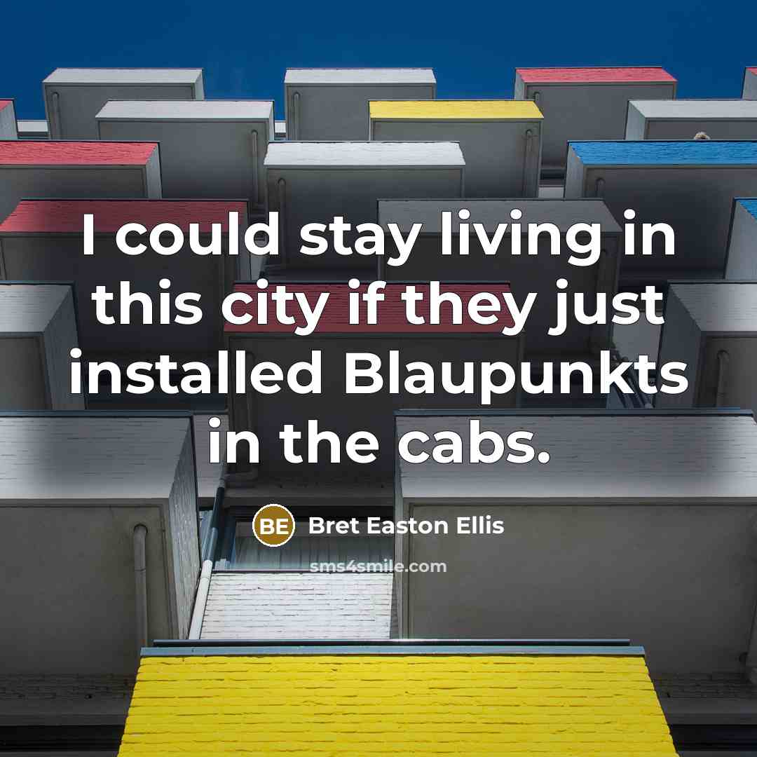 “I could stay living in this city if they just…” quote by Bret Easton Ellis