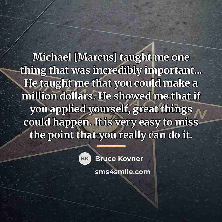 “Michael [Marcus] taught me one thing that was incredibly important...…” quote by Bruce Kovner