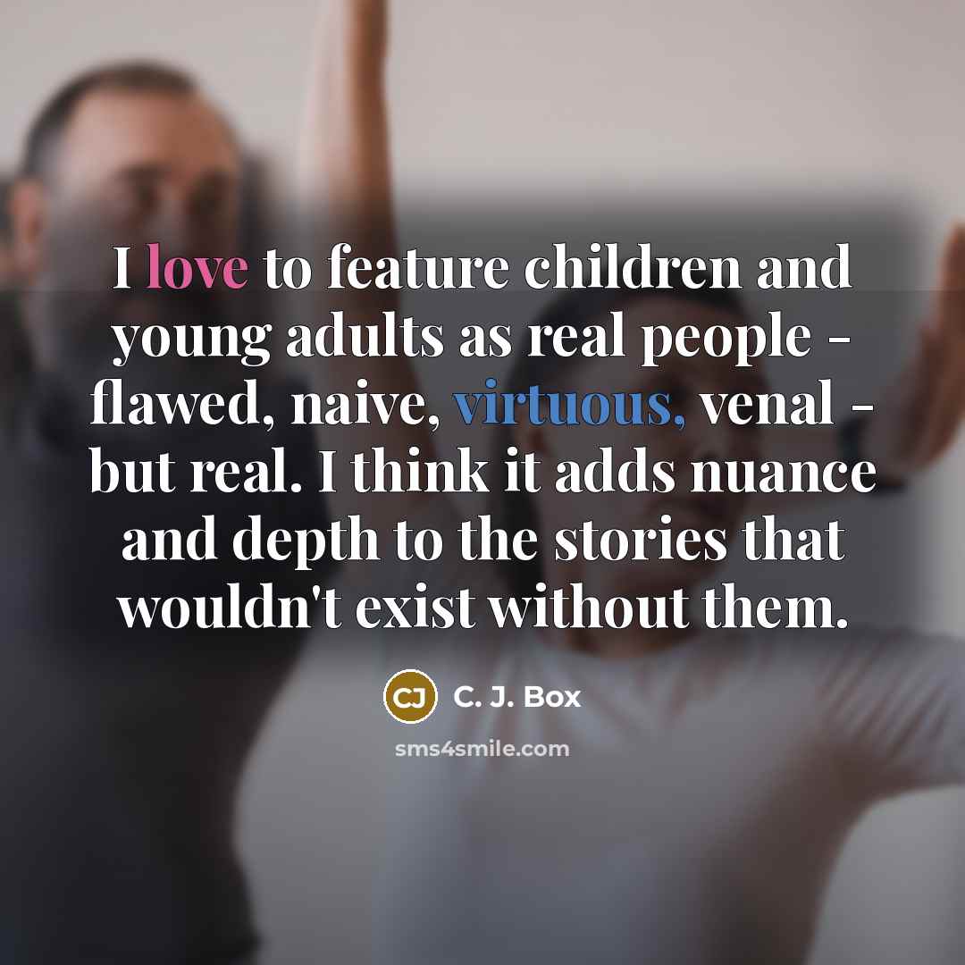“I love to feature children and young adults as real…” quote by C. J. Box