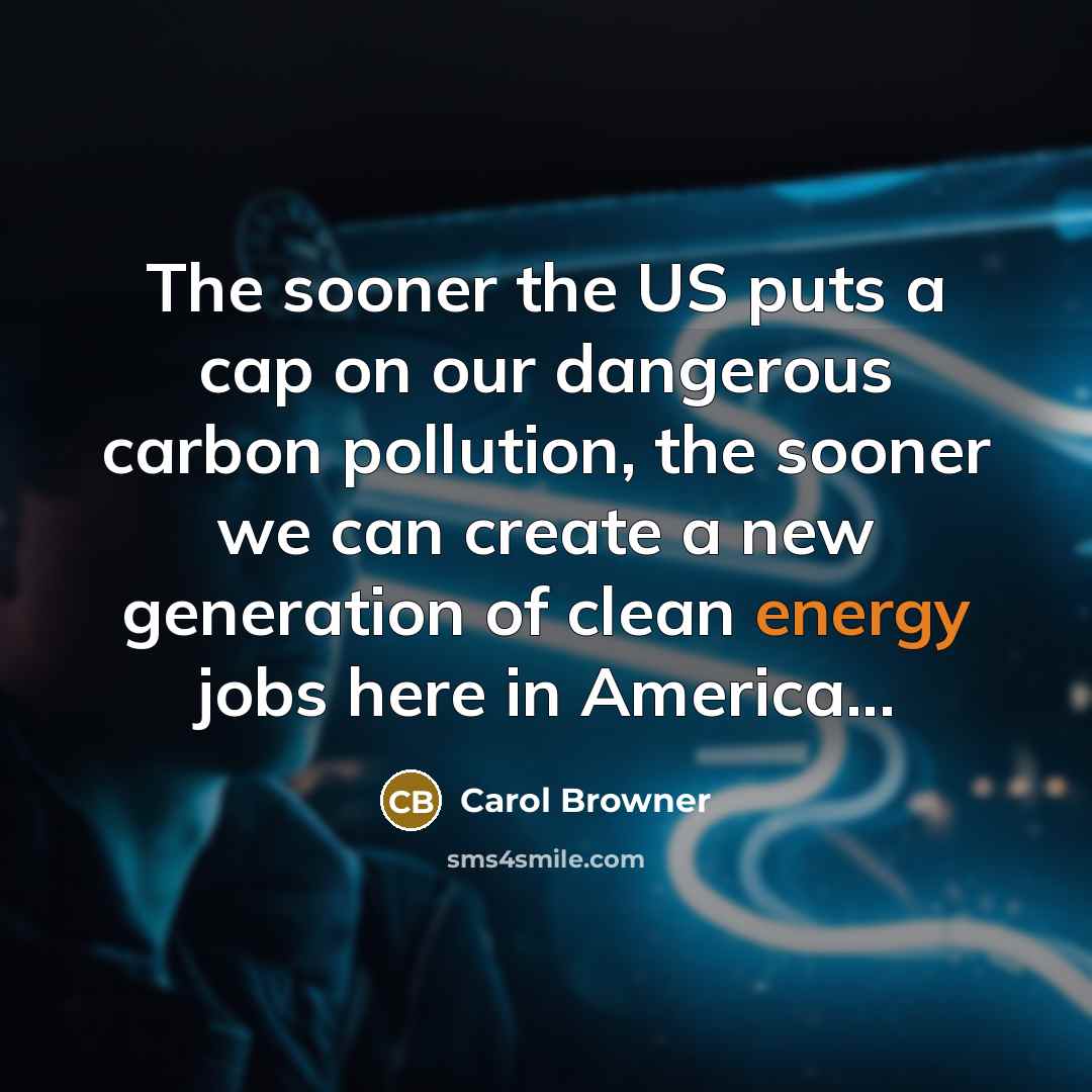 “The sooner the US puts a cap on our dangerous…” quote by Carol Browner