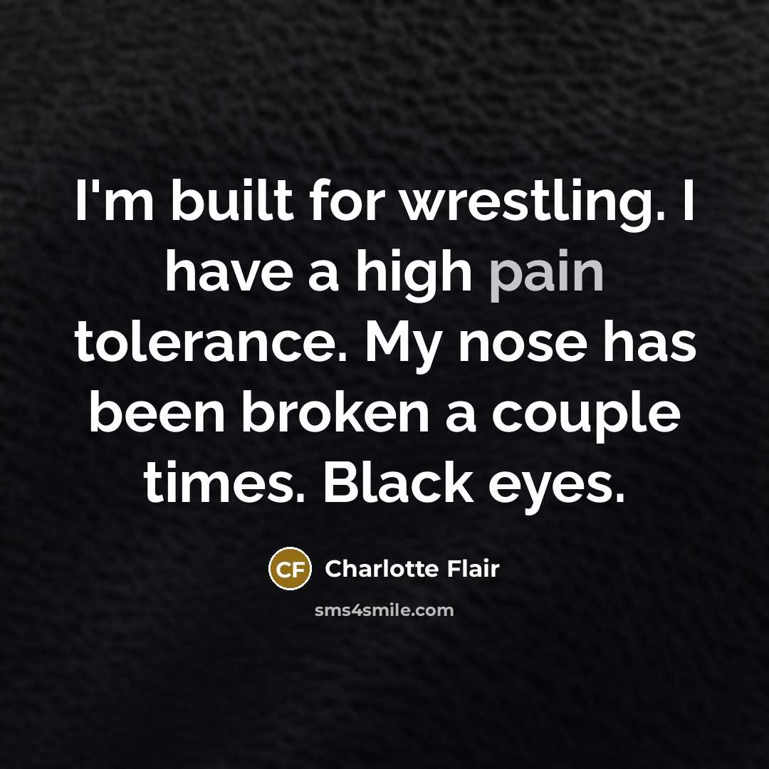 “I'm built for wrestling. I have a high pain tolerance.…” quote by Charlotte Flair