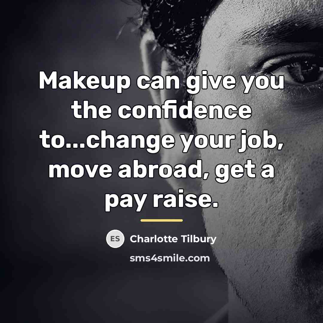 “Makeup can give you the confidence to...change your job, move…” quote by Charlotte Tilbury