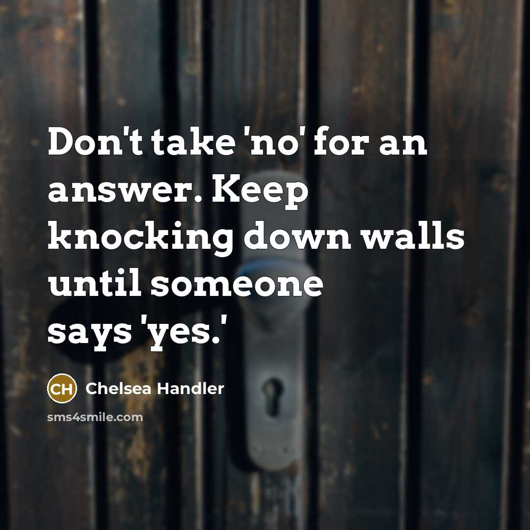 “Don't take 'no' for an answer. Keep knocking down walls…” quote by Chelsea Handler