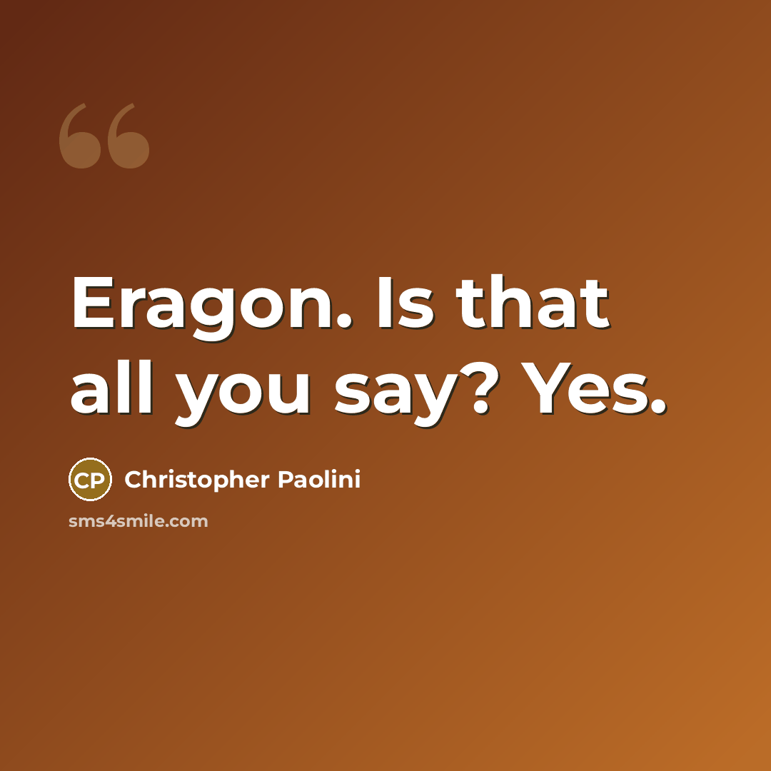 “Eragon. Is that all you say? Yes.…” quote by Christopher Paolini