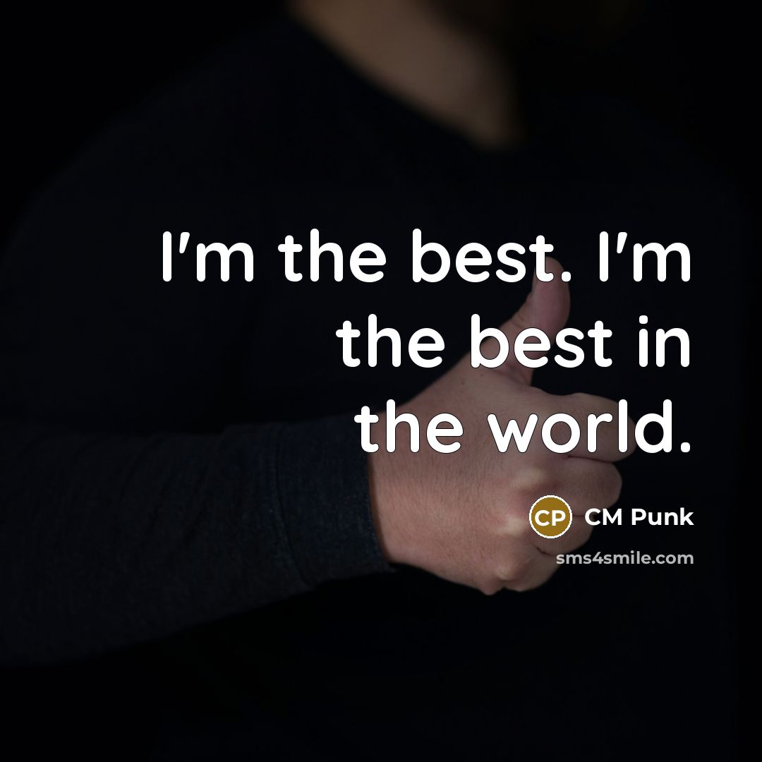 “I'm the best. I'm the best in the world.…” quote by CM Punk