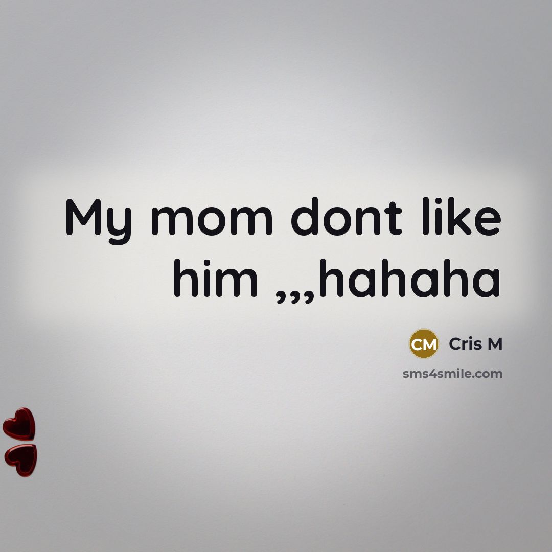 “My mom dont like him ,,,hahaha” quote by Cris M