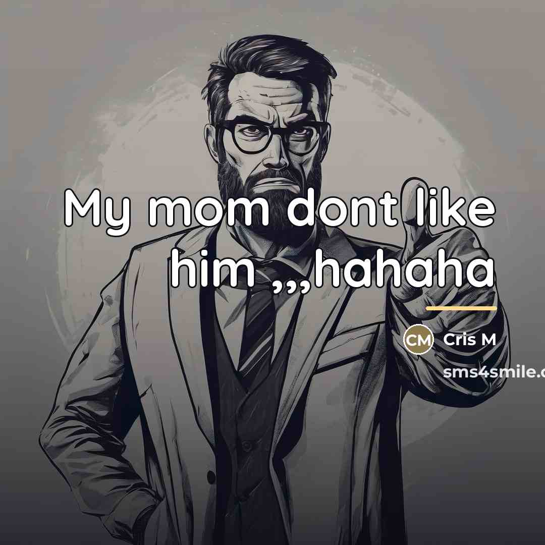 “My mom dont like him ,,,hahaha…” quote by Cris M