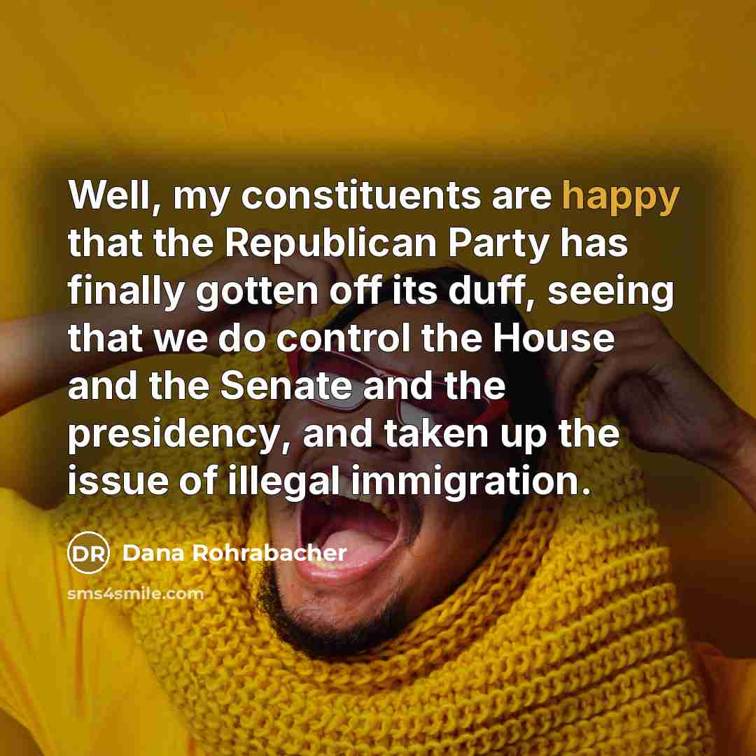 “Well, my constituents are happy that the Republican Party has…” quote by Dana Rohrabacher