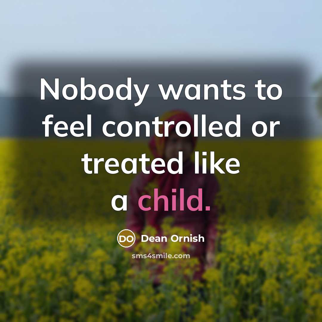 “Nobody wants to feel controlled or treated like a child.…” quote by Dean Ornish