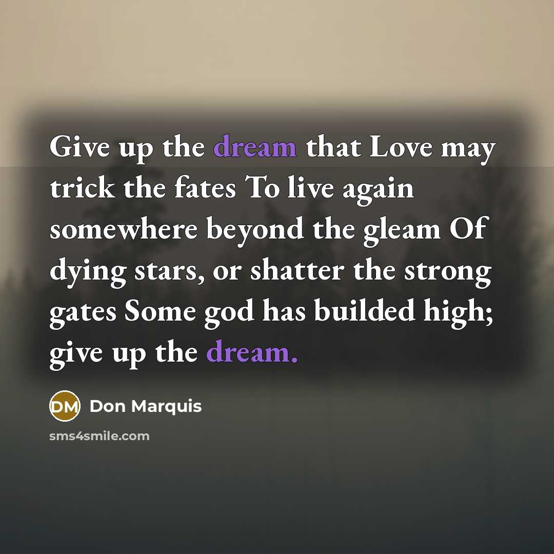 “Give up the dream that Love may trick the fates…” quote by Don Marquis