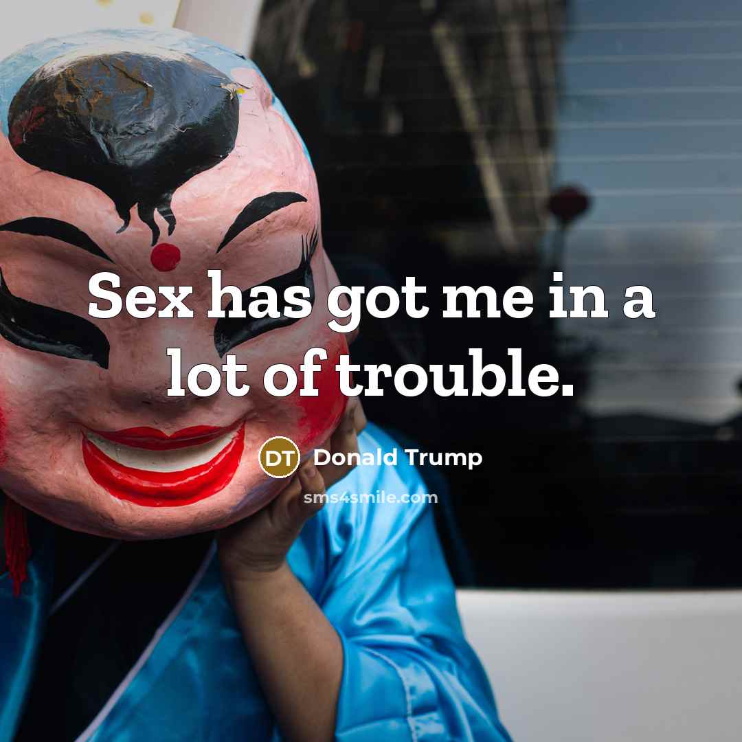 “Sex has got me in a lot of trouble.” quote by Donald Trump