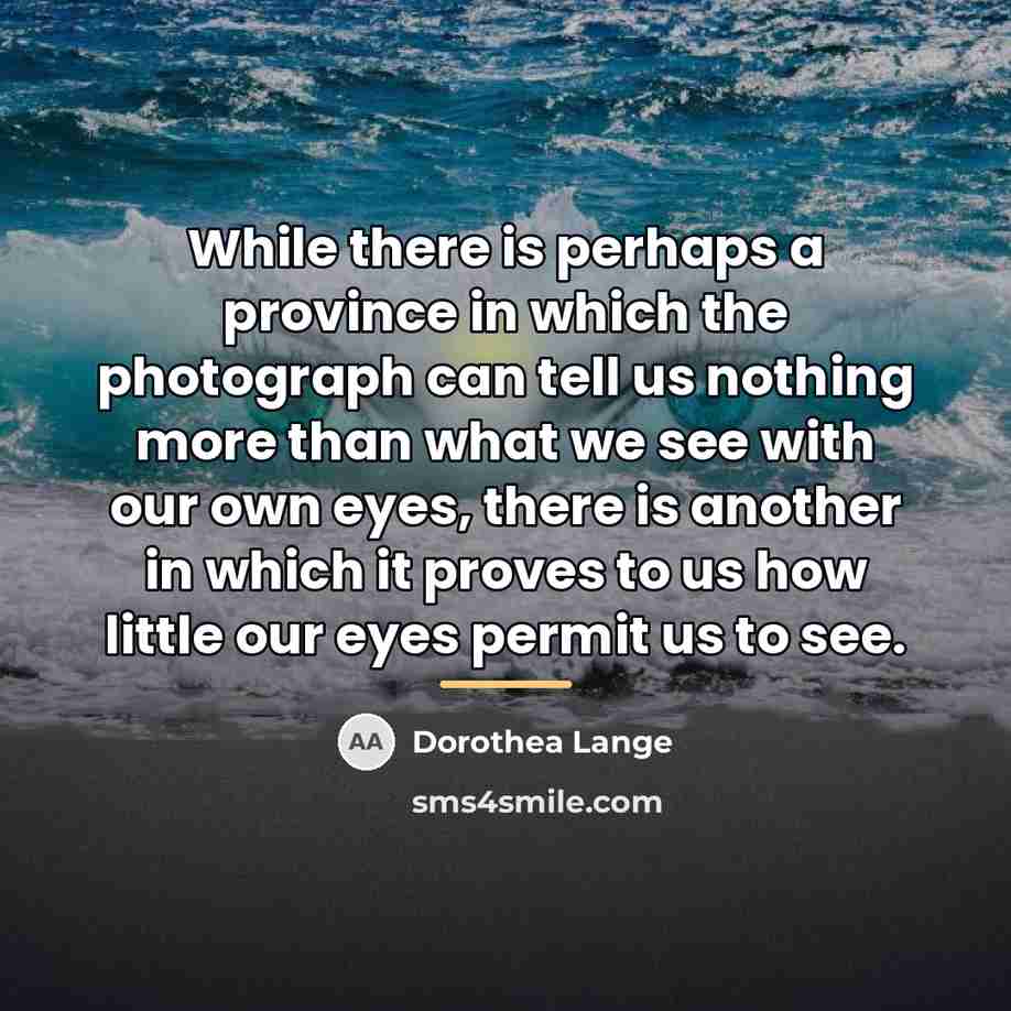 “While there is perhaps a province in which the photograph…” quote by Dorothea Lange