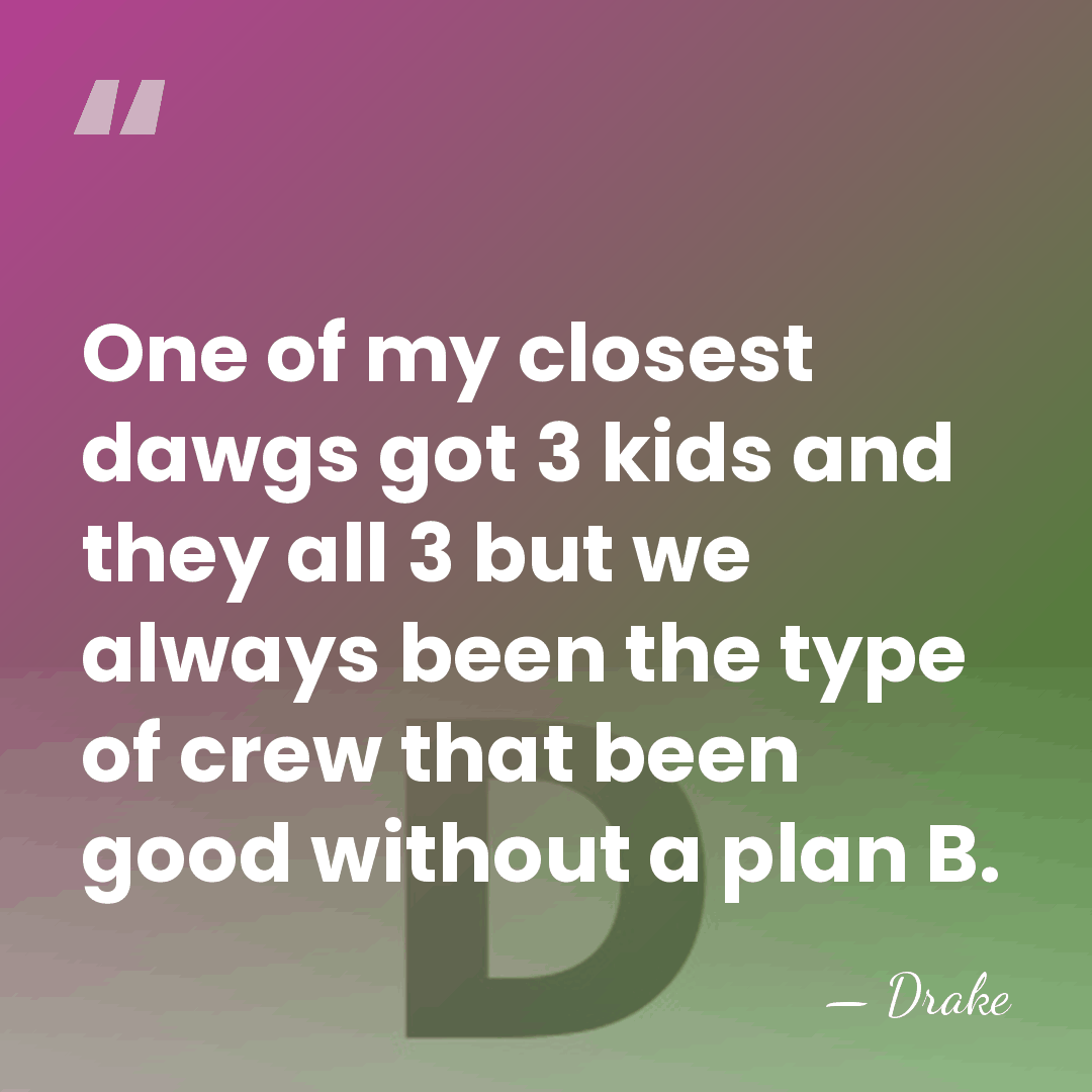 One of my closest dawgs got 3 kids and they all 3&hellip; - Drake