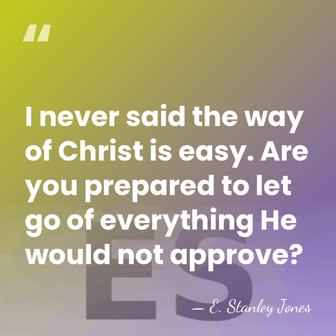 I never said the way of Christ is easy. Are you prepared&hellip; - E. Stanley Jones