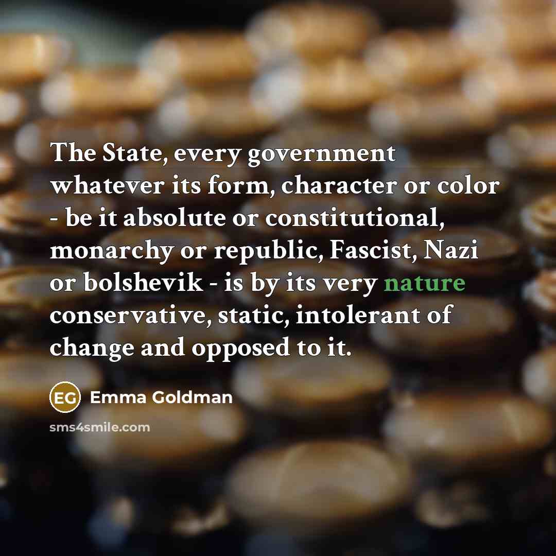 “The State, every government whatever its form, character or color…” quote by Emma Goldman