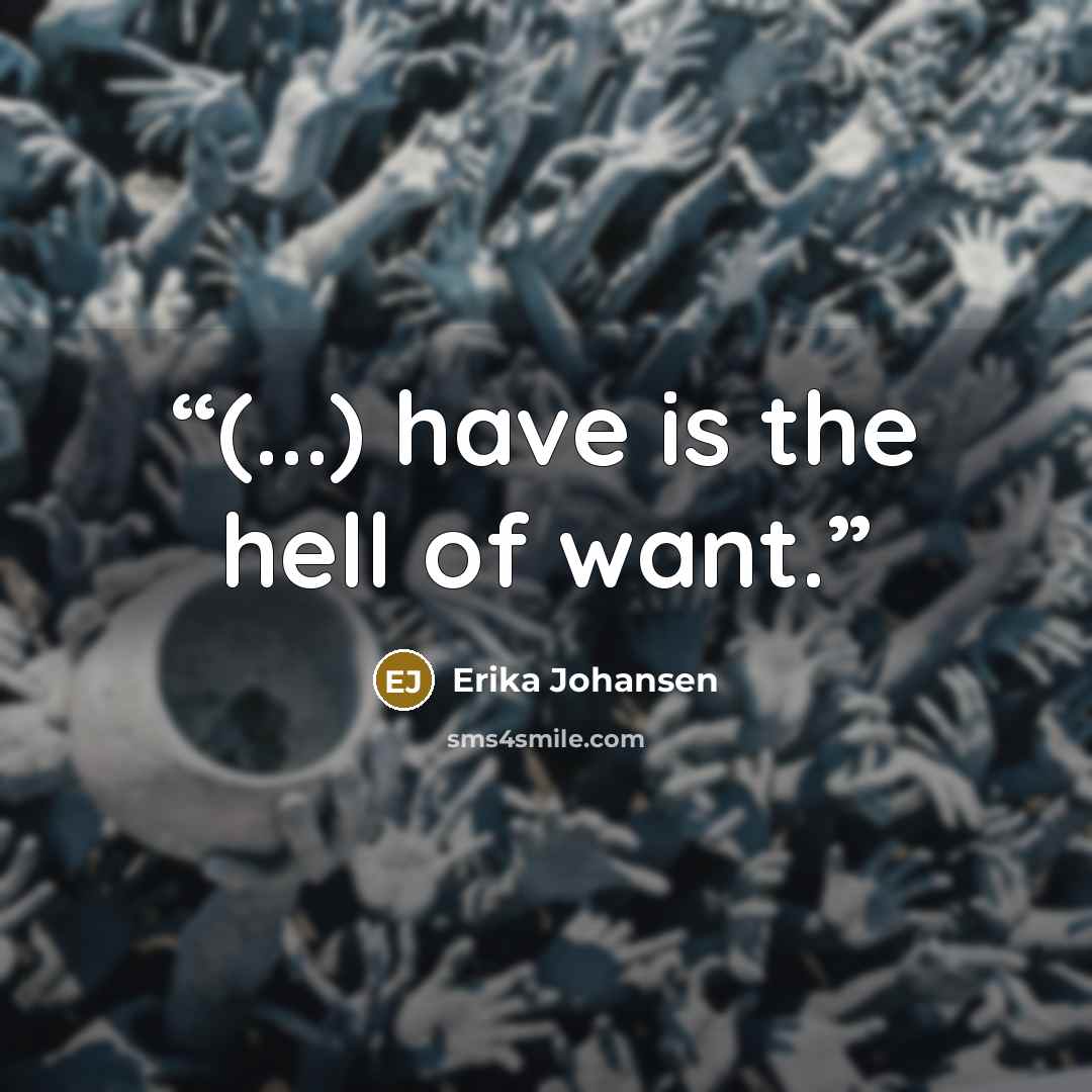 “(...) have is the hell of want.” quote by Erika Johansen