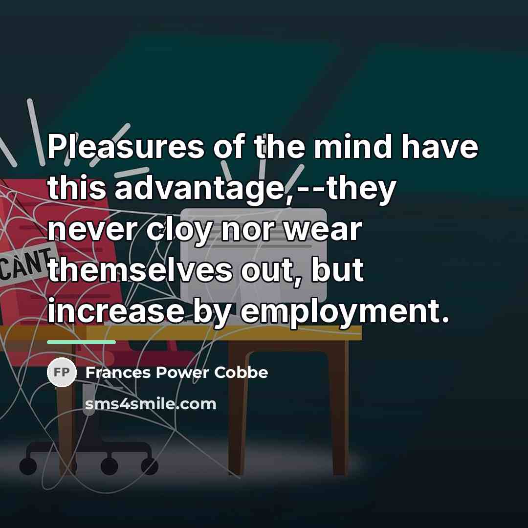 “Pleasures of the mind have this advantage,--they never cloy nor…” quote by Frances Power Cobbe