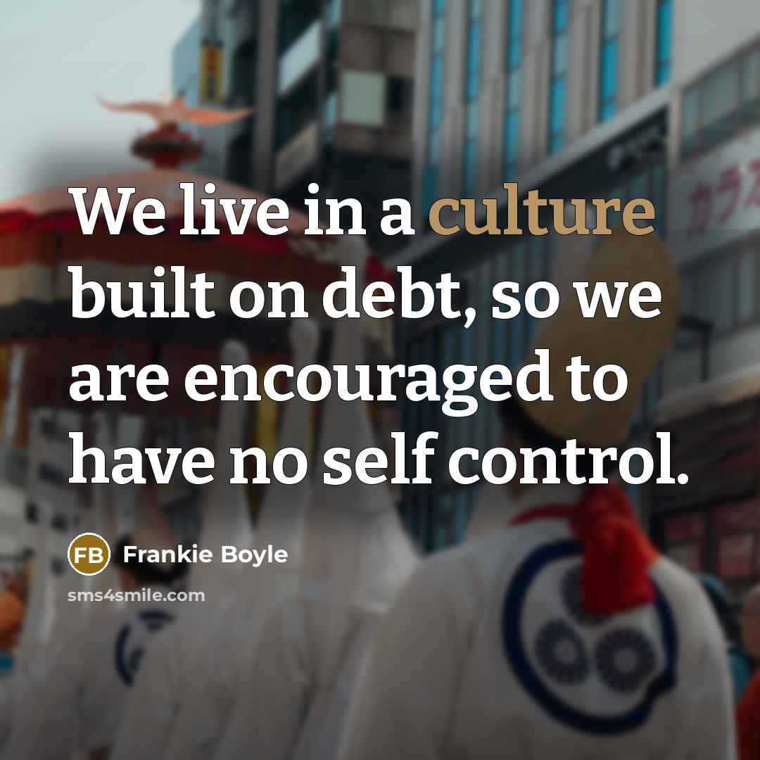 “We live in a culture built on debt, so we…” quote by Frankie Boyle