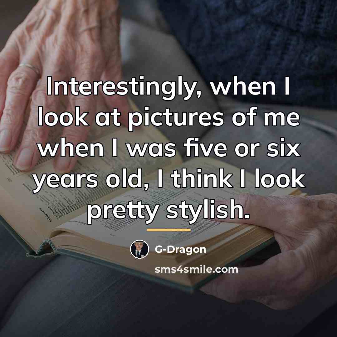 “Interestingly, when I look at pictures of me when I…” quote by G-Dragon