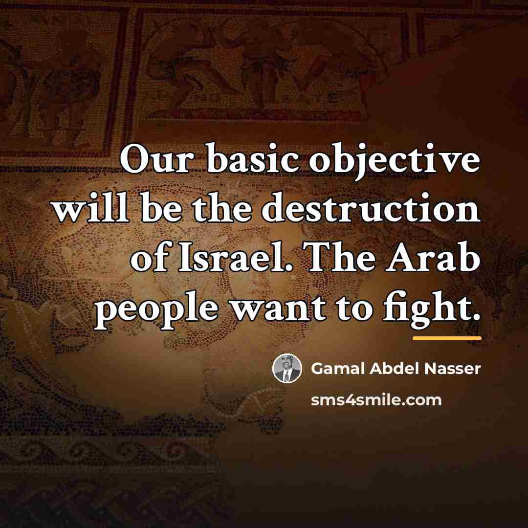 “Our basic objective will be the destruction of Israel. The…” quote by Gamal Abdel Nasser