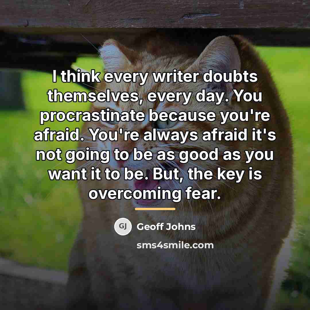 “I think every writer doubts themselves, every day. You procrastinate…” quote by Geoff Johns