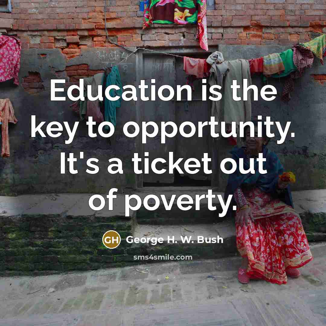 “Education is the key to opportunity. It's a ticket out…” quote by George H. W. Bush