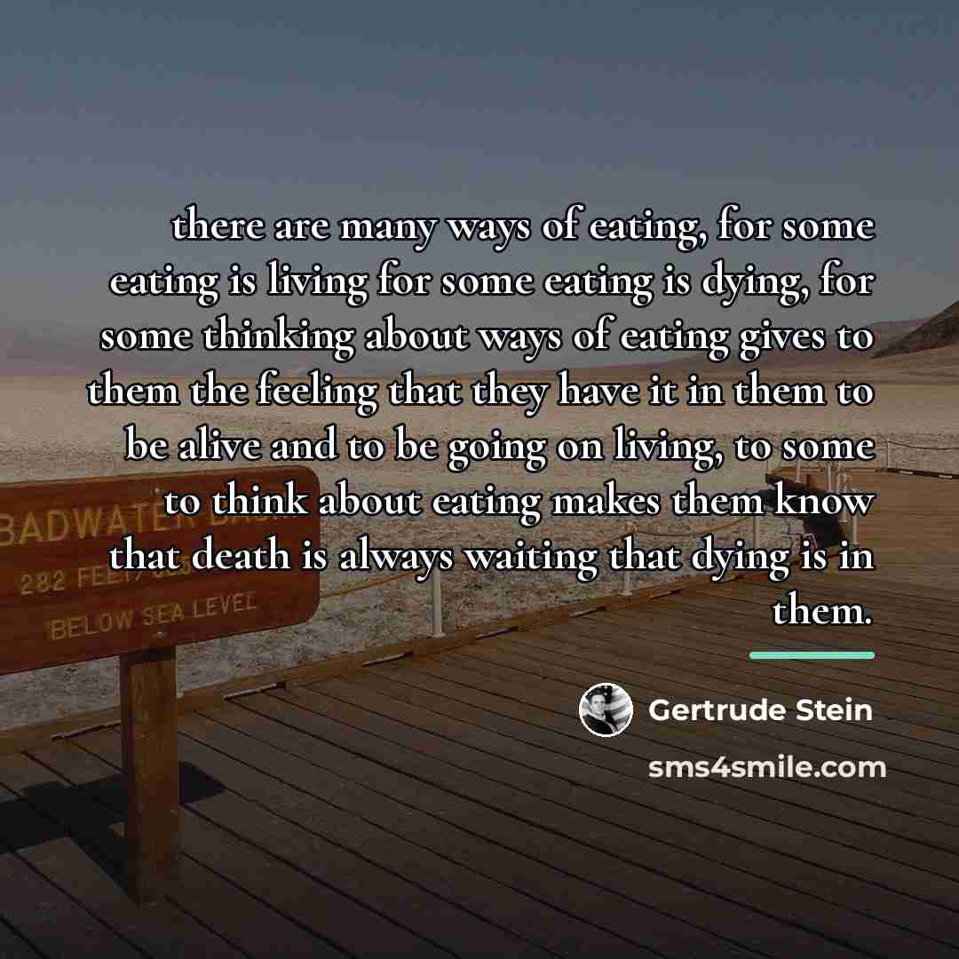 “there are many ways of eating, for some eating is…” quote by Gertrude Stein
