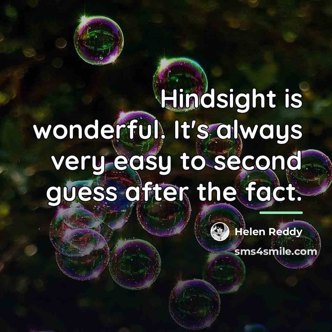 “Hindsight is wonderful. It's always very easy to second guess…” quote by Helen Reddy