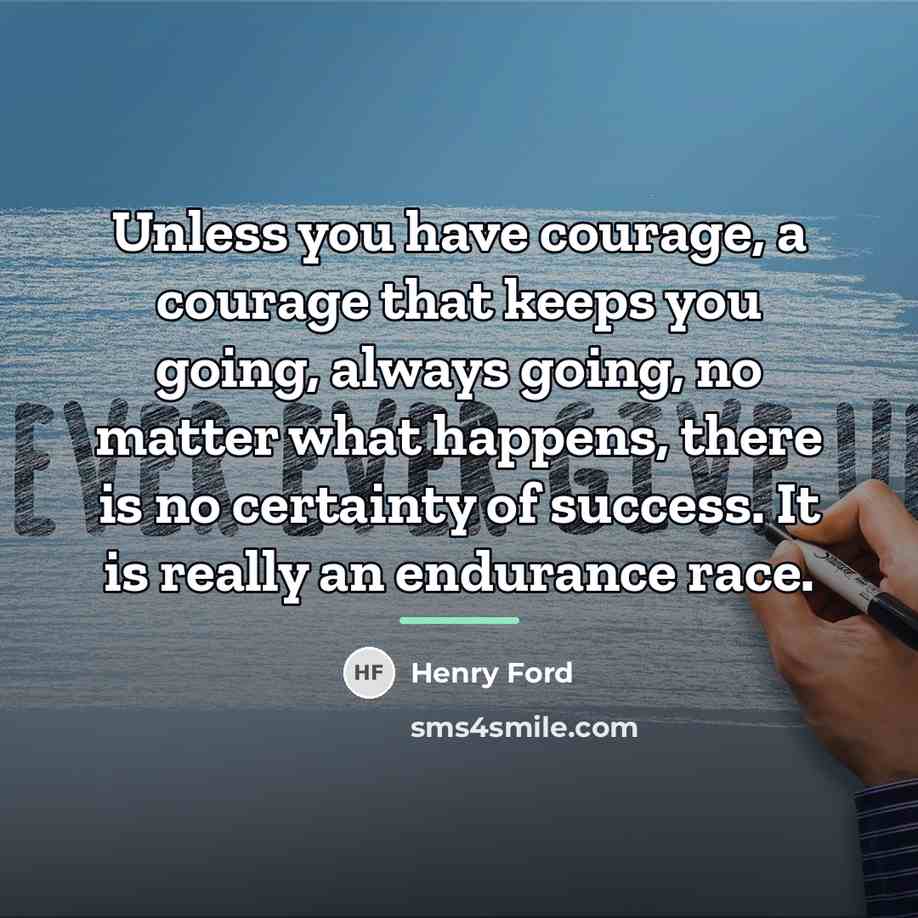 “Unless you have courage, a courage that keeps you going,…” quote by Henry Ford