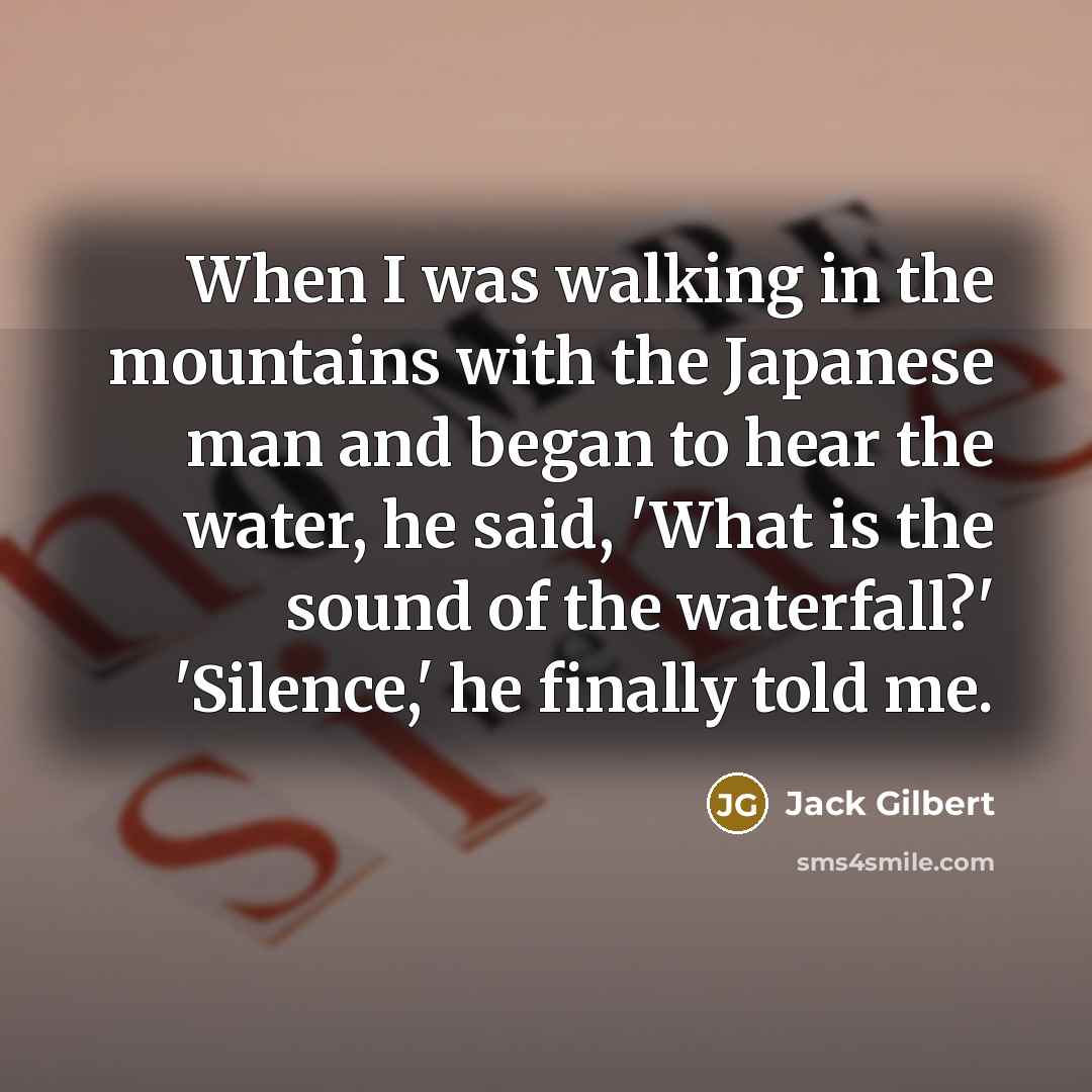 “When I was walking in the mountains with the Japanese…” quote by Jack Gilbert