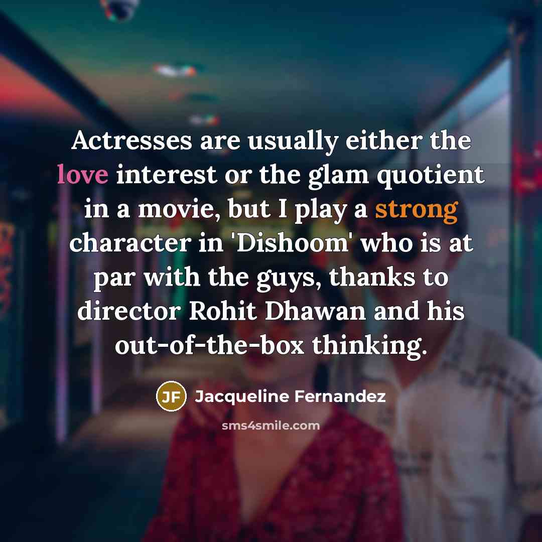 “Actresses are usually either the love interest or the glam…” quote by Jacqueline Fernandez