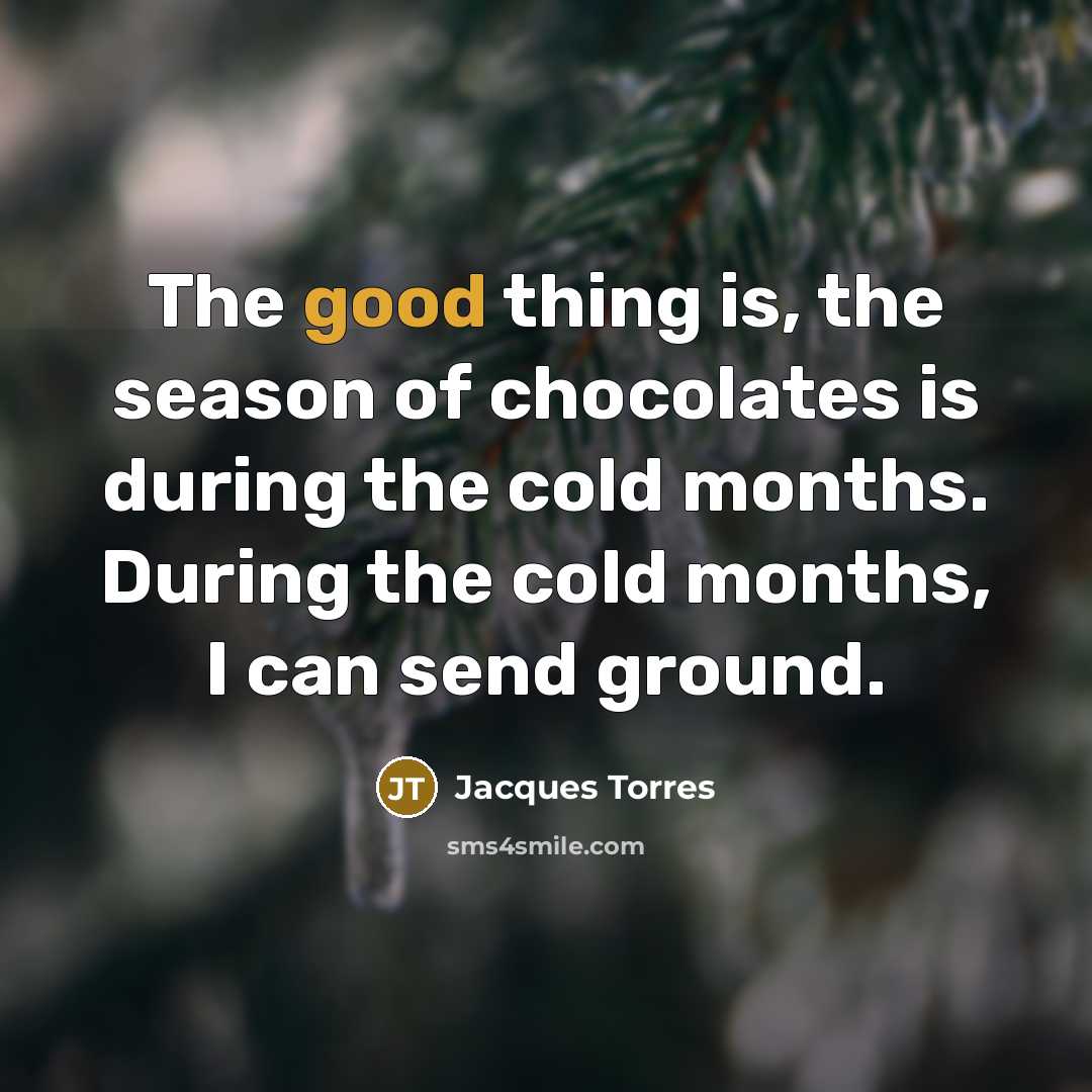 “The good thing is, the season of chocolates is during…” quote by Jacques Torres