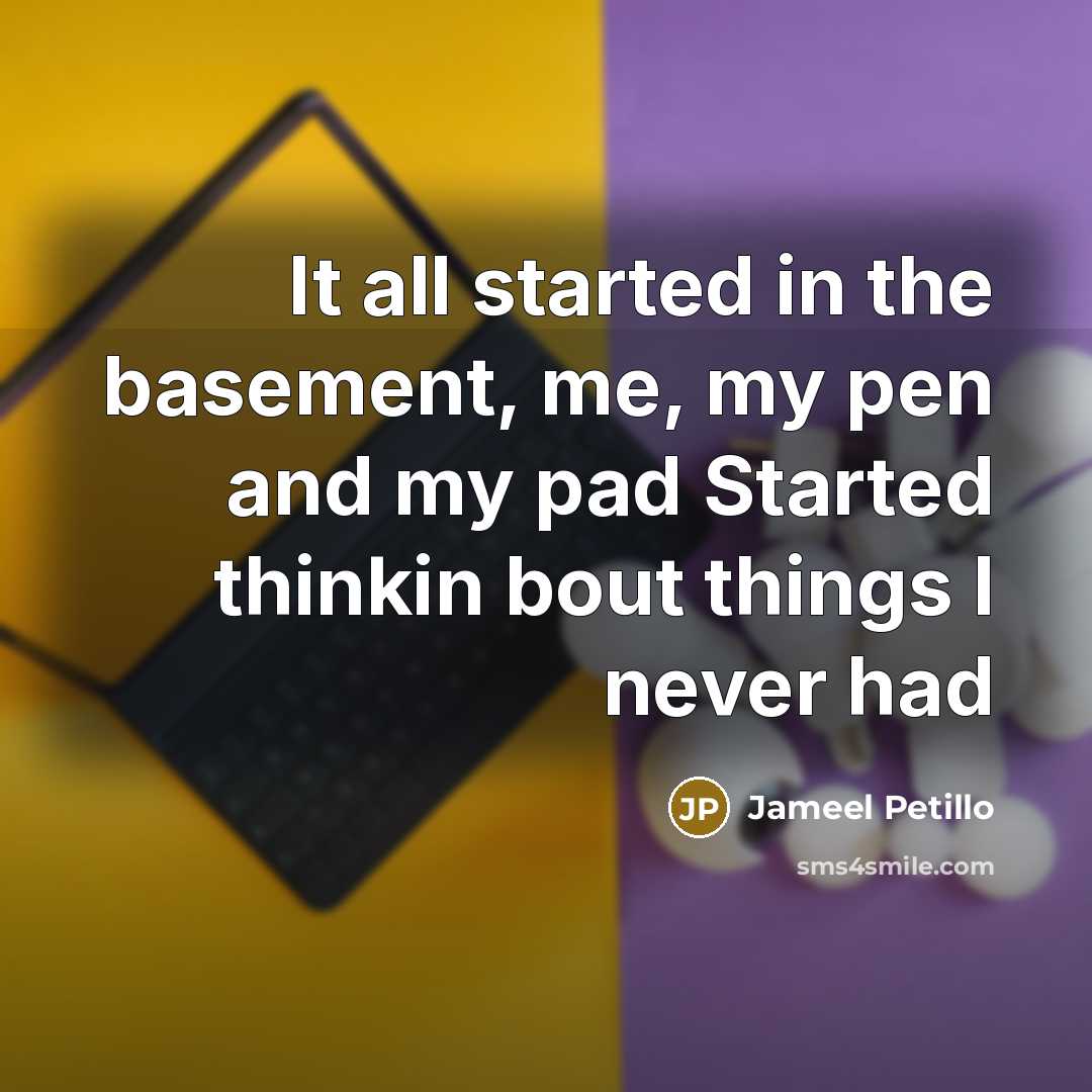 “It all started in the basement, me, my pen and…” quote by Jameel Petillo