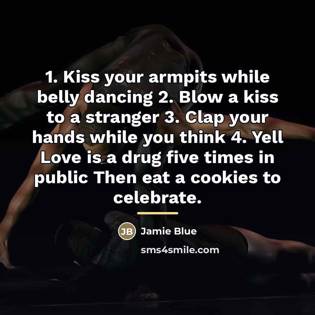 “1. Kiss your armpits while belly dancing 2. Blow a…” quote by Jamie Blue