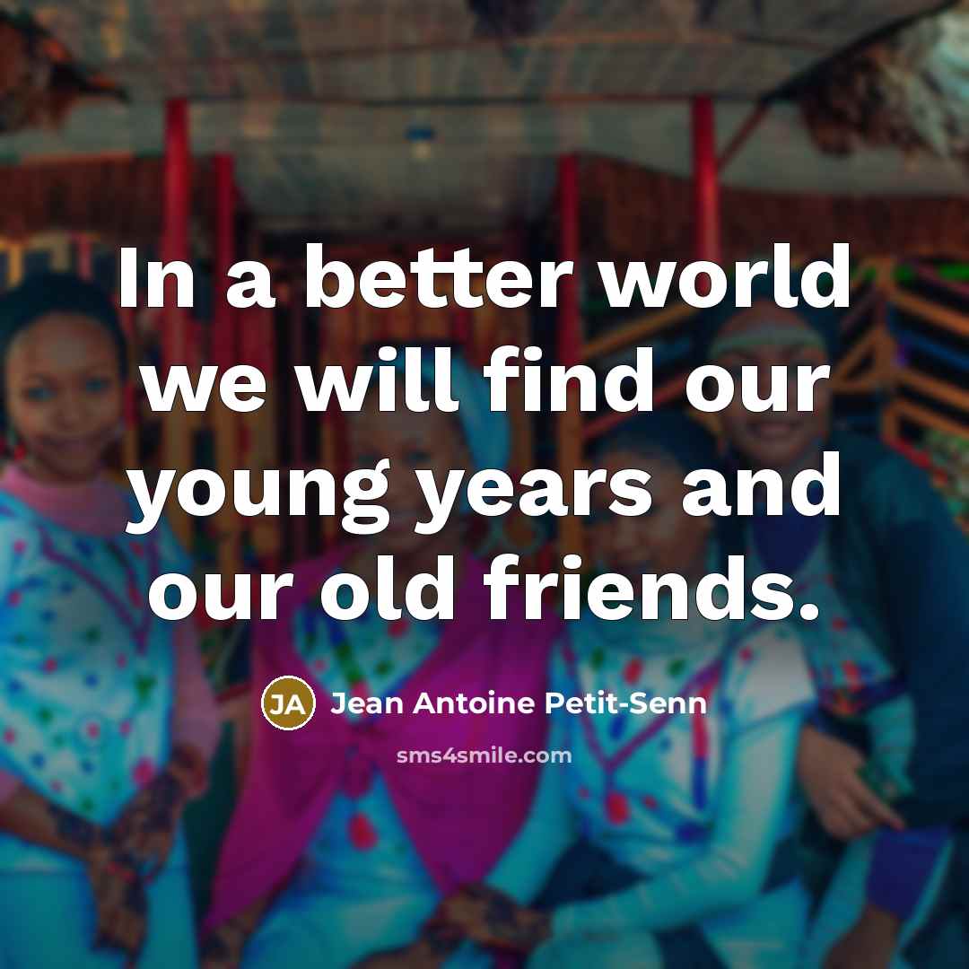 “In a better world we will find our young years…” quote by Jean Antoine Petit-Senn