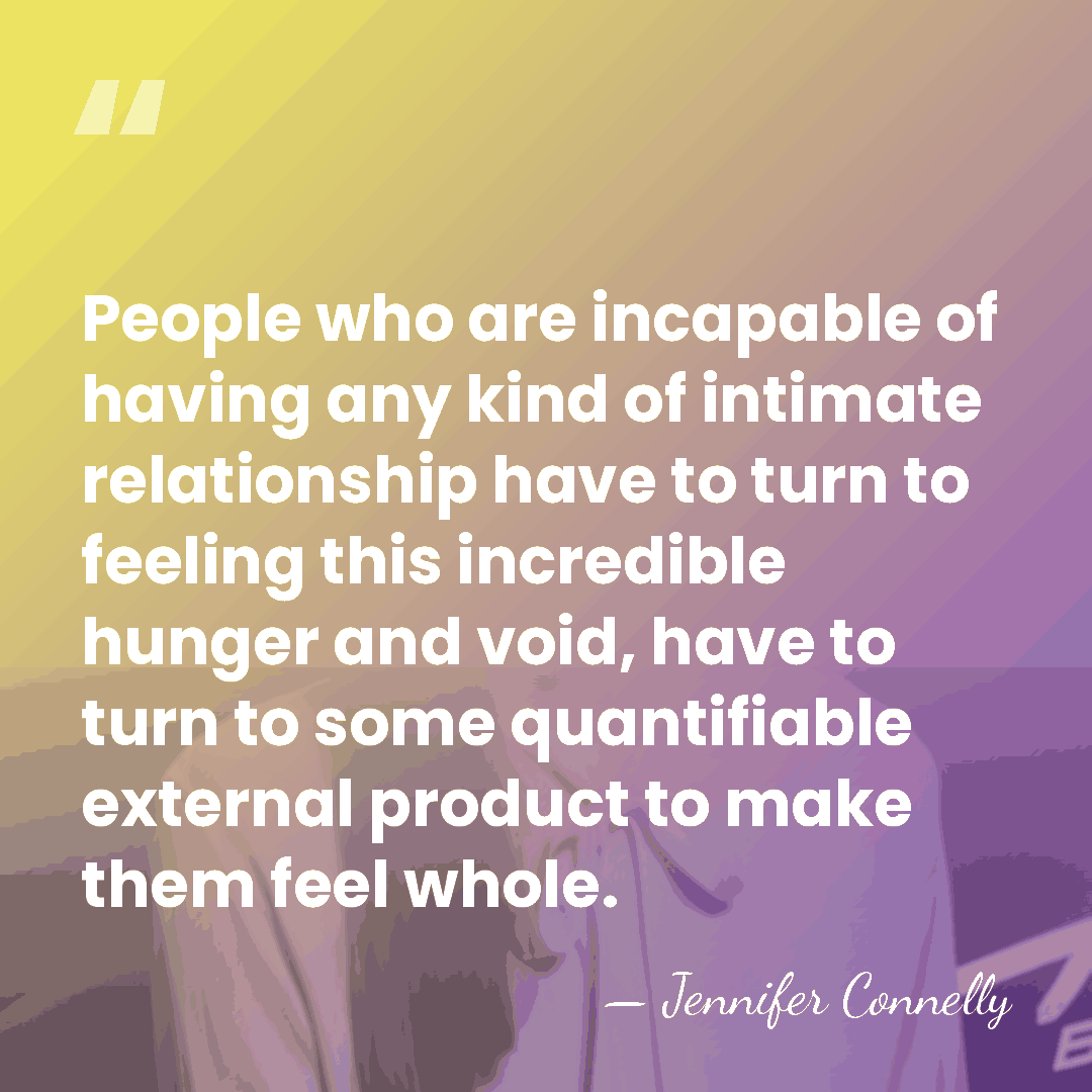 People who are incapable of having any kind of intimate relationship have&hellip; - Jennifer Connelly